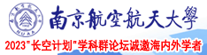 大鸡巴艹逼网站南京航空航天大学2023“长空计划”学科群论坛诚邀海内外学者